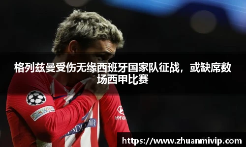 格列兹曼受伤无缘西班牙国家队征战，或缺席数场西甲比赛