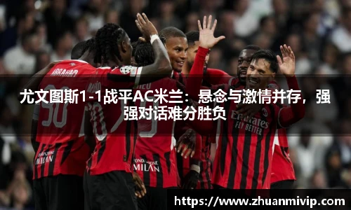 尤文图斯1-1战平AC米兰：悬念与激情并存，强强对话难分胜负