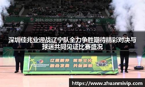 深圳佳兆业迎战辽宁队全力争胜期待精彩对决与球迷共同见证比赛盛况
