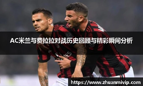 AC米兰与费拉拉对战历史回顾与精彩瞬间分析