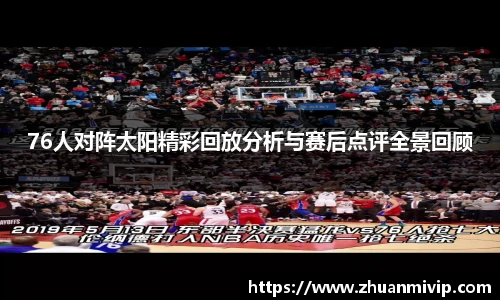 76人对阵太阳精彩回放分析与赛后点评全景回顾
