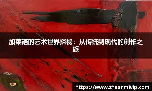 加莱诺的艺术世界探秘：从传统到现代的创作之旅
