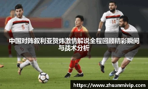 中国对阵叙利亚贺炜激情解说全程回顾精彩瞬间与战术分析
